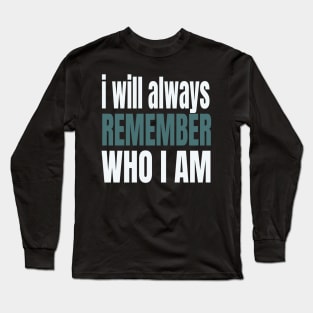 I will remember who I am. Long Sleeve T-Shirt